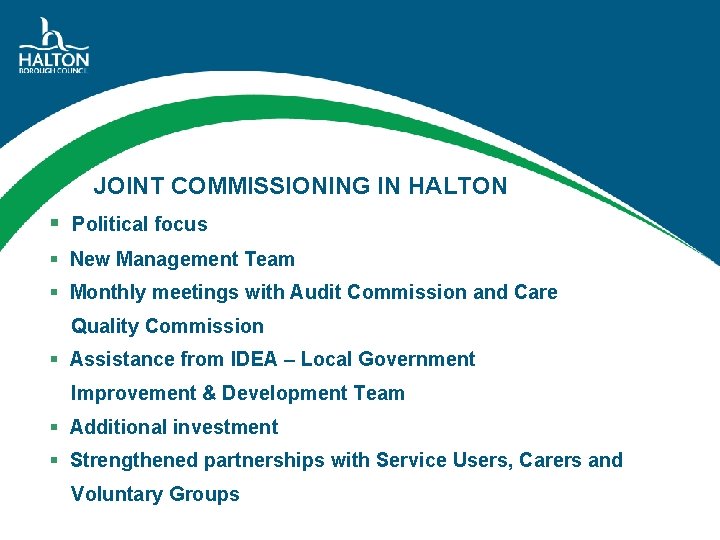 JOINT COMMISSIONING IN HALTON § Political focus § New Management Team § Monthly meetings
