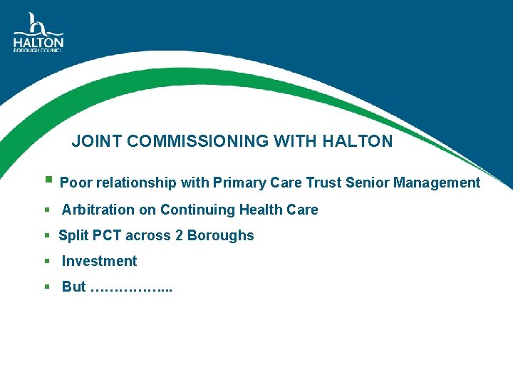 JOINT COMMISSIONING WITH HALTON § Poor relationship with Primary Care Trust Senior Management §