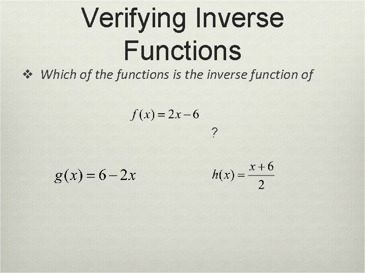 Verifying Inverse Functions v Which of the functions is the inverse function of ? Verifying Inverse Functions v Which of the functions is the inverse function of ?