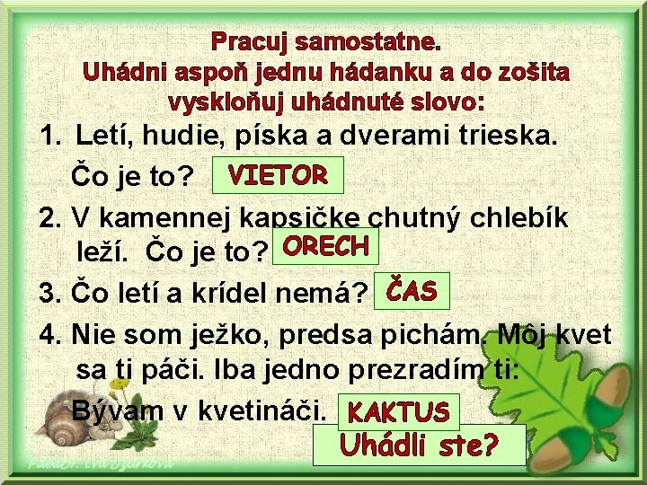 Pracuj samostatne. Uhádni aspoň jednu hádanku a do zošita vyskloňuj uhádnuté slovo: 1. Letí,