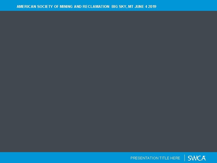 AMERICAN SOCIETY OF MINING AND RECLAMATION BIG SKY, MT JUNE 4 2019 PRESENTATION TITLE