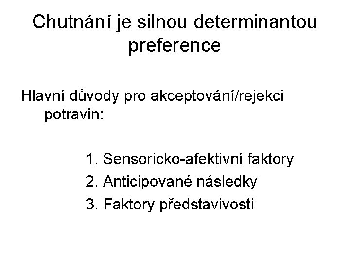 Chutnání je silnou determinantou preference Hlavní důvody pro akceptování/rejekci potravin: 1. Sensoricko-afektivní faktory 2.