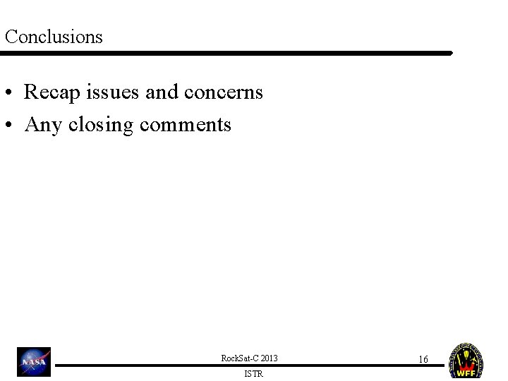 Conclusions • Recap issues and concerns • Any closing comments Rock. Sat-C 2013 ISTR