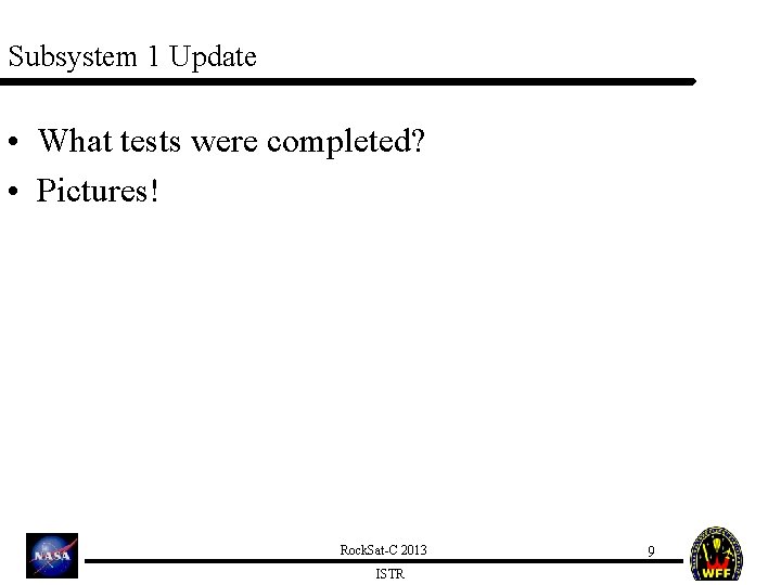 Subsystem 1 Update • What tests were completed? • Pictures! Rock. Sat-C 2013 ISTR