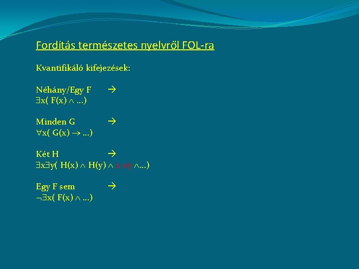 Fordítás természetes nyelvről FOL-ra Kvantifikáló kifejezések: Néhány/Egy F x( F(x) …) Minden G x(