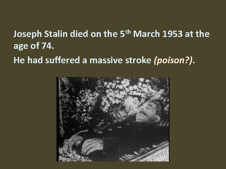 Joseph Stalin died on the 5 th March 1953 at the age of 74.