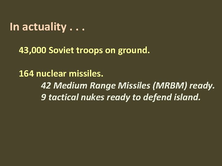 In actuality. . . 43, 000 Soviet troops on ground. 164 nuclear missiles. 42