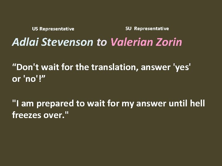 US Representative SU Representative Adlai Stevenson to Valerian Zorin “Don't wait for the translation,