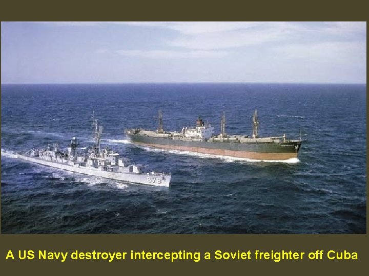 A US Navy destroyer intercepting a Soviet freighter off Cuba 