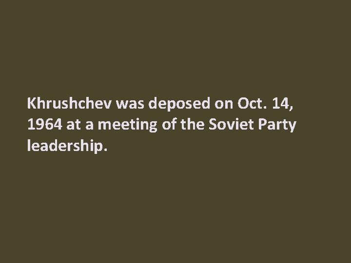 Khrushchev was deposed on Oct. 14, 1964 at a meeting of the Soviet Party