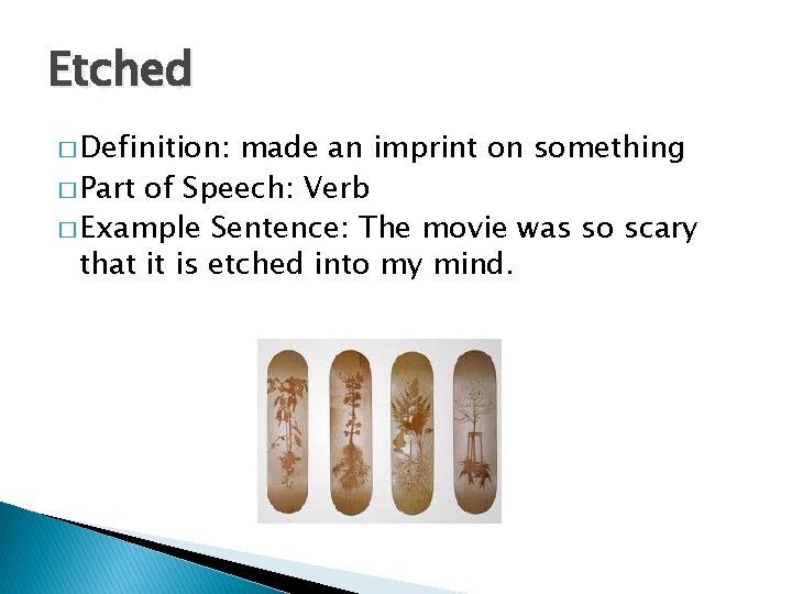 Etched � Definition: made an imprint on something � Part of Speech: Verb �