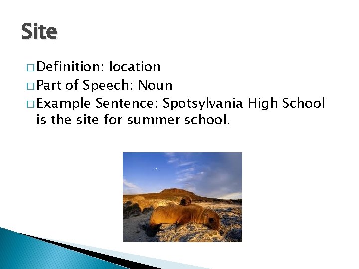 Site � Definition: location � Part of Speech: Noun � Example Sentence: Spotsylvania High