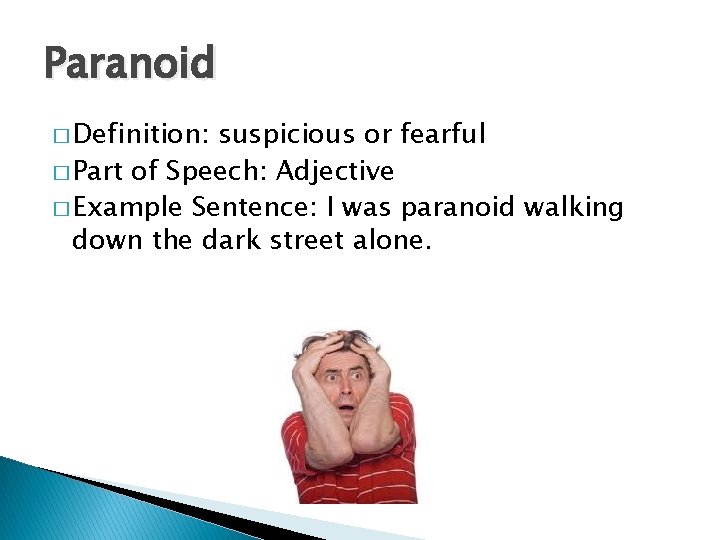 Paranoid � Definition: suspicious or fearful � Part of Speech: Adjective � Example Sentence: