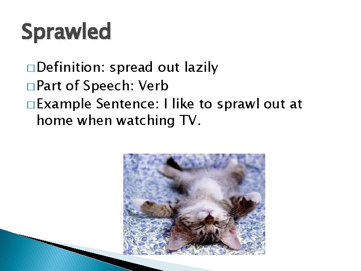 Sprawled � Definition: spread out lazily � Part of Speech: Verb � Example Sentence: