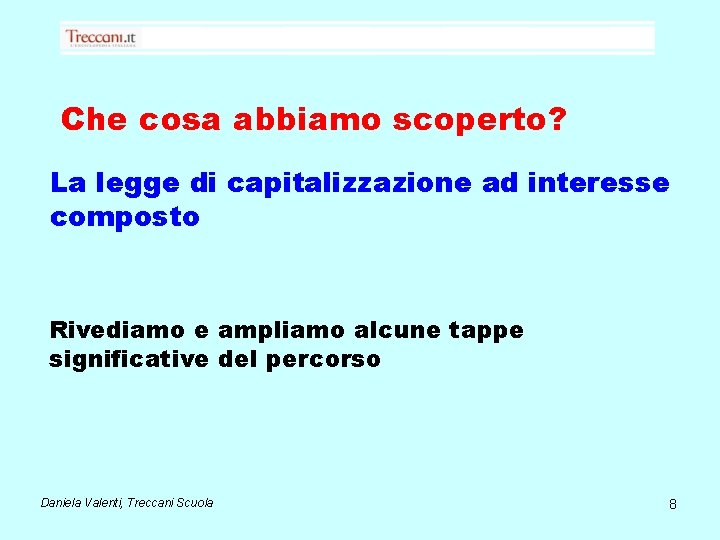 Che cosa abbiamo scoperto? La legge di capitalizzazione ad interesse composto Rivediamo e ampliamo