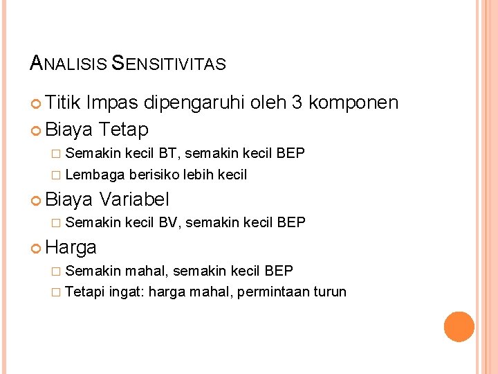 ANALISIS SENSITIVITAS Titik Impas dipengaruhi oleh 3 komponen Biaya Tetap � Semakin kecil BT,