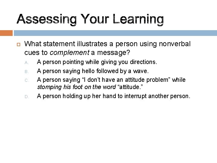  What statement illustrates a person using nonverbal cues to complement a message? A.