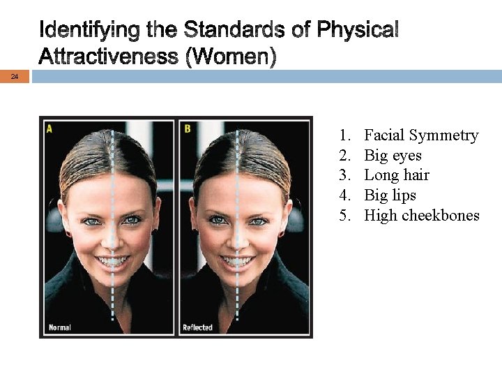 24 1. 2. 3. 4. 5. Facial Symmetry Big eyes Long hair Big lips