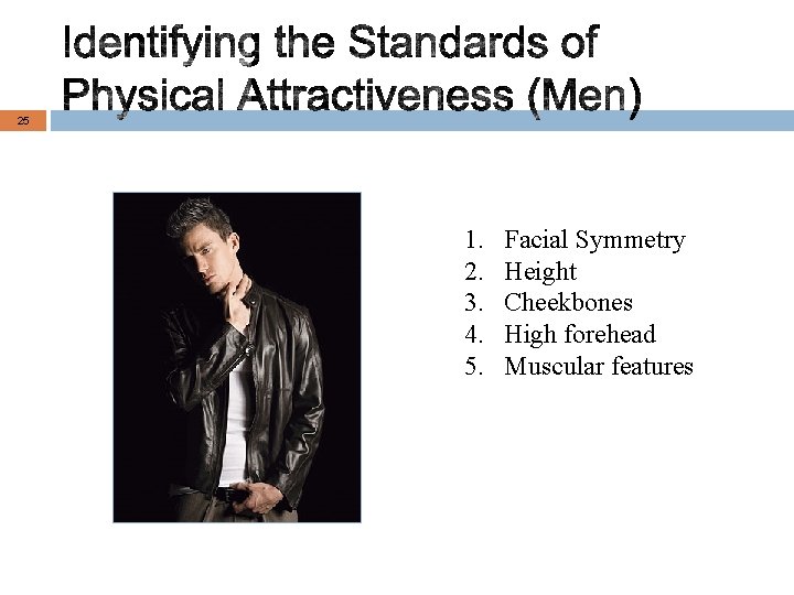 25 1. 2. 3. 4. 5. Facial Symmetry Height Cheekbones High forehead Muscular features