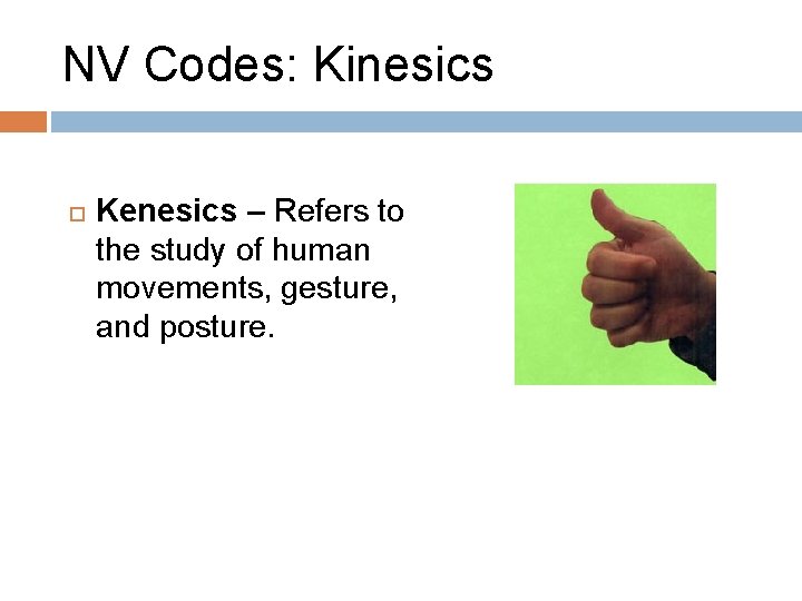 NV Codes: Kinesics Kenesics – Refers to the study of human movements, gesture, and