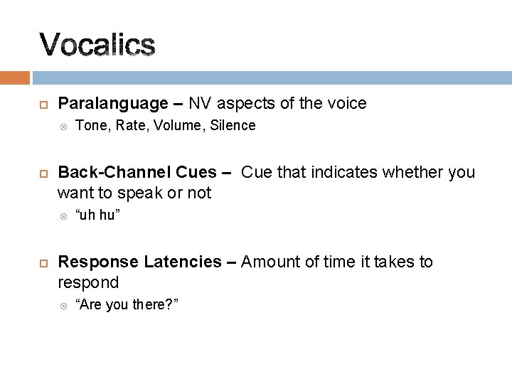  Paralanguage – NV aspects of the voice Back-Channel Cues – Cue that indicates
