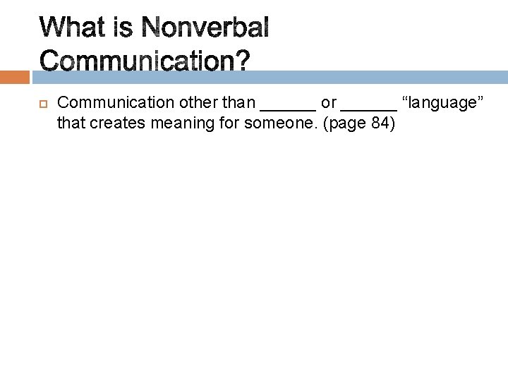  Communication other than ______ or ______ “language” that creates meaning for someone. (page