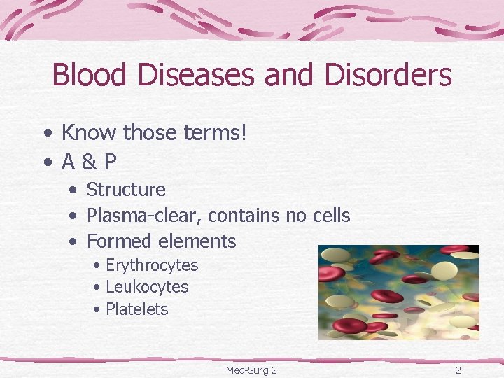 Blood Diseases and Disorders • Know those terms! • A&P • Structure • Plasma-clear,