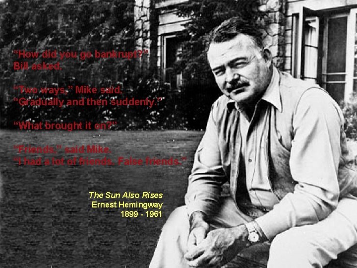 “How did you go bankrupt? ” Bill asked. “Two ways, ” Mike said. “Gradually