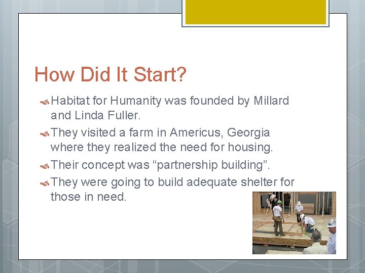 How Did It Start? Habitat for Humanity was founded by Millard and Linda Fuller.