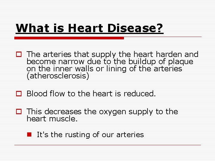 What is Heart Disease? o The arteries that supply the heart harden and become