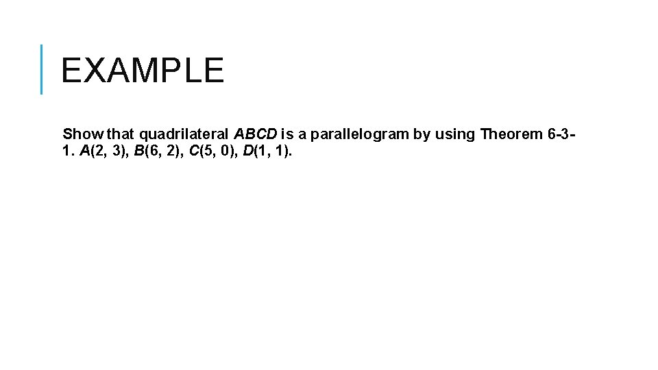 EXAMPLE Show that quadrilateral ABCD is a parallelogram by using Theorem 6 -31. A(2,