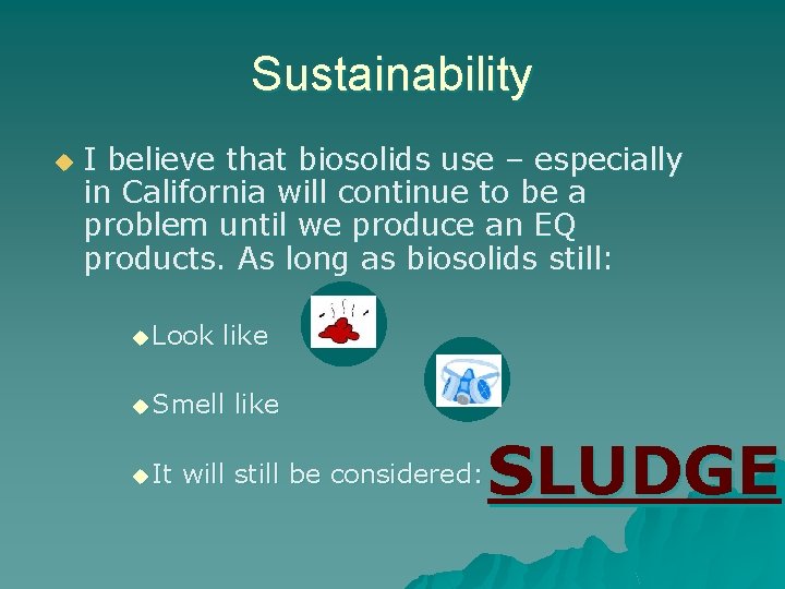 Sustainability u I believe that biosolids use – especially in California will continue to