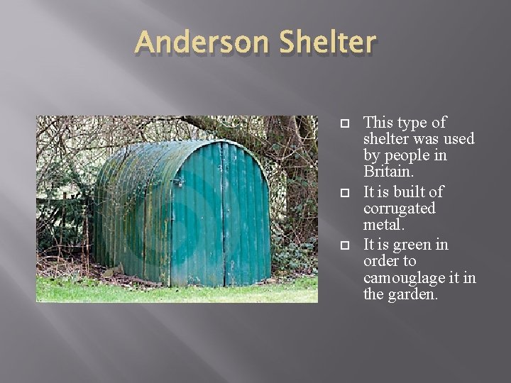 Anderson Shelter This type of shelter was used by people in Britain. It is