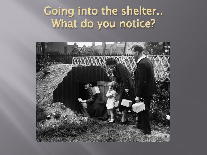 Going into the shelter. . What do you notice? 