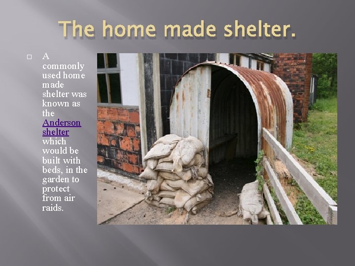 The home made shelter. A commonly used home made shelter was known as the