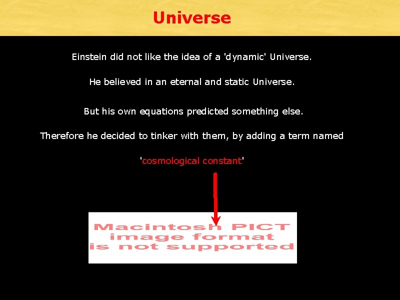 Universe Einstein did not like the idea of a 'dynamic' Universe. He believed in
