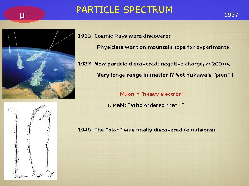 μ - PARTICLE SPECTRUM 1937 1913: Cosmic Rays were discovered Physicists went on mountain