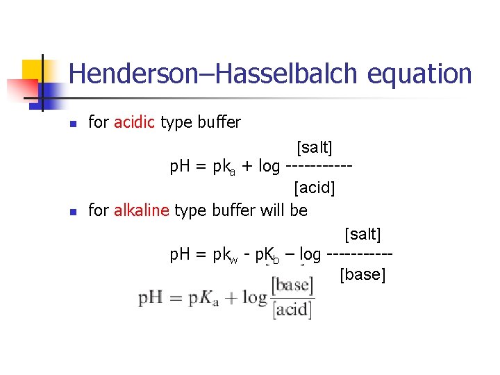 Henderson–Hasselbalch equation n for acidic type buffer n [salt] p. H = pka +