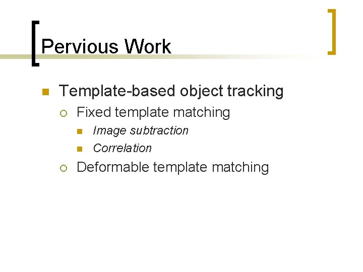 Pervious Work n Template-based object tracking ¡ Fixed template matching n n ¡ Image
