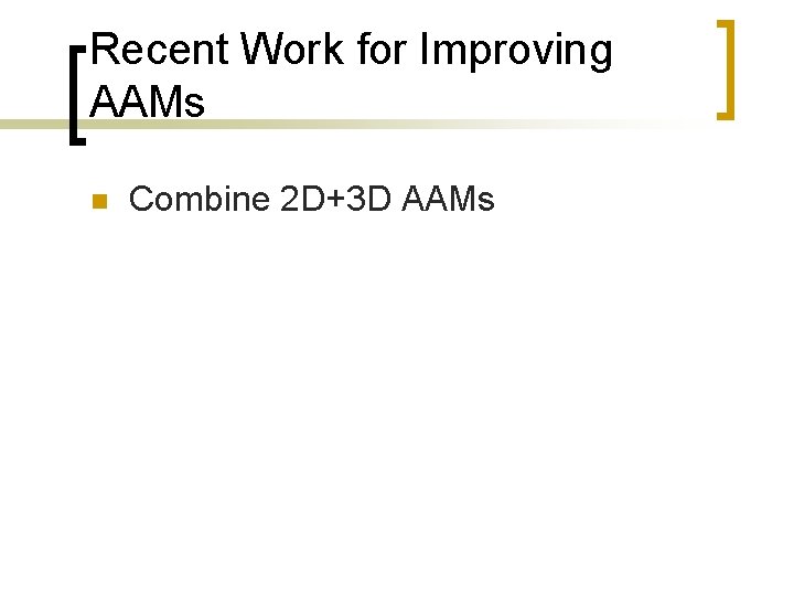 Recent Work for Improving AAMs n Combine 2 D+3 D AAMs 