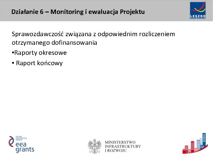 Działanie 6 – Monitoring i ewaluacja Projektu Sprawozdawczość związana z odpowiednim rozliczeniem otrzymanego dofinansowania