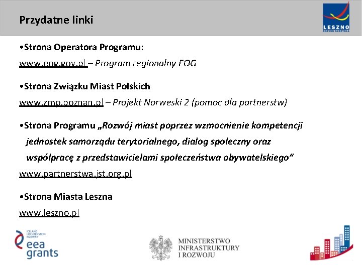 Przydatne linki • Strona Operatora Programu: www. eog. gov. pl – Program regionalny EOG