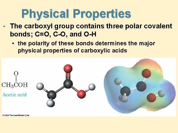 Physical Properties • The carboxyl group contains three polar covalent bonds; C=O, C-O, and