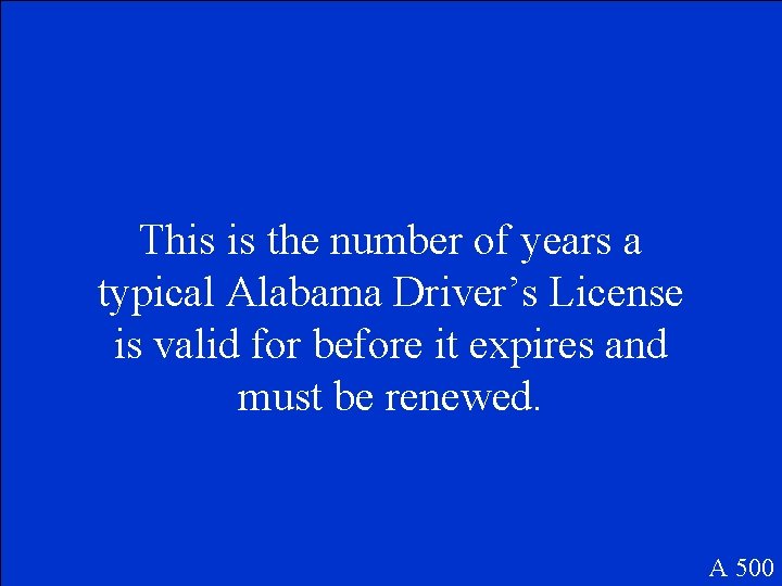 This is the number of years a typical Alabama Driver’s License is valid for