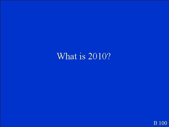 What is 2010? B 100 