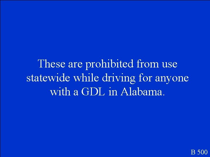 These are prohibited from use statewide while driving for anyone with a GDL in