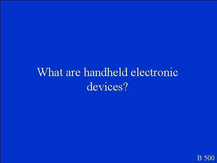 What are handheld electronic devices? B 500 