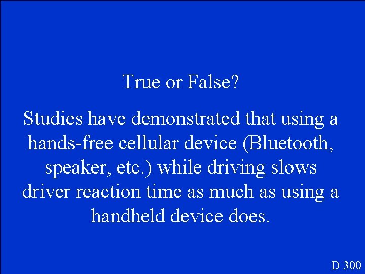 True or False? Studies have demonstrated that using a hands-free cellular device (Bluetooth, speaker,