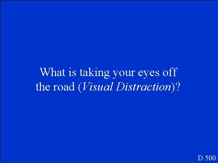 What is taking your eyes off the road (Visual Distraction)? D 500 