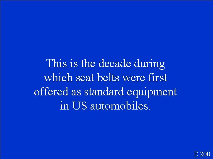 This is the decade during which seat belts were first offered as standard equipment